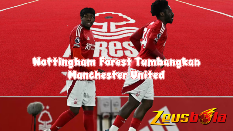 Nottingham Forest Tumbangkan United, Amankan Posisi Tiga Besar