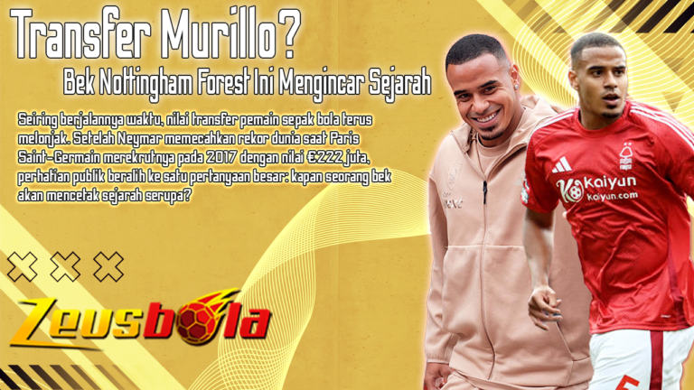 Murillo Siap Guncang Bursa Transfer Bek Nottingham Forest Ini Mengincar Sejarah