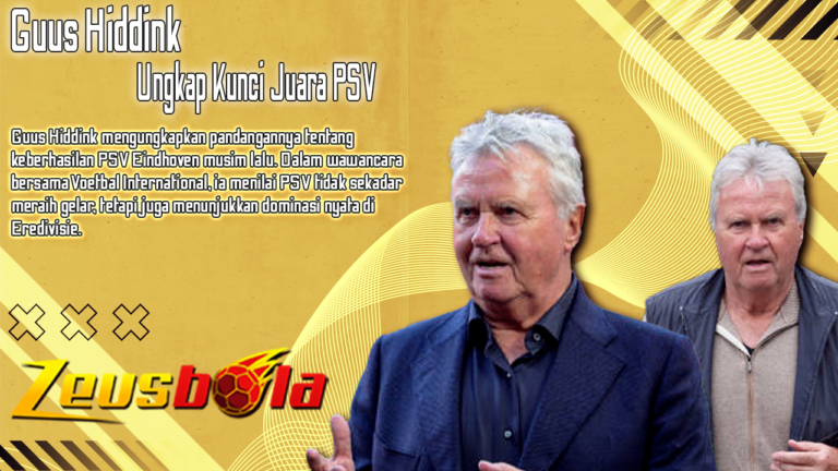 Guus Hiddink Ungkap Kunci Juara PSV Dua Nama Ini Jadi Pembeda Utama