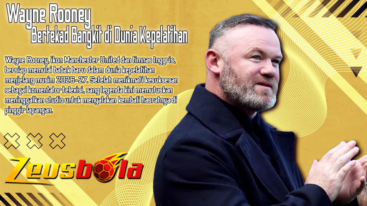 Wayne Rooney Siap Kembali ke Pinggir Lapangan Legenda MU Bertekad Bangkit di Dunia Kepelatihan